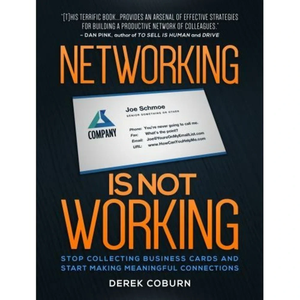 NETWORKING IS NOT WORKING: STOP COLLECTING BUSINESS CARDS By Derek Coburn